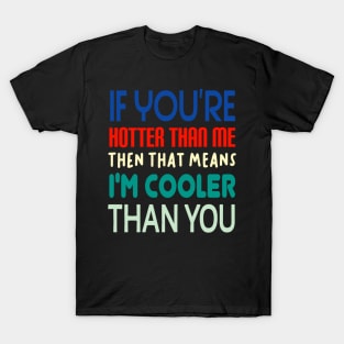 If You're Hotter Than Me...Then That Means...I'm Cooler Than You T-Shirt